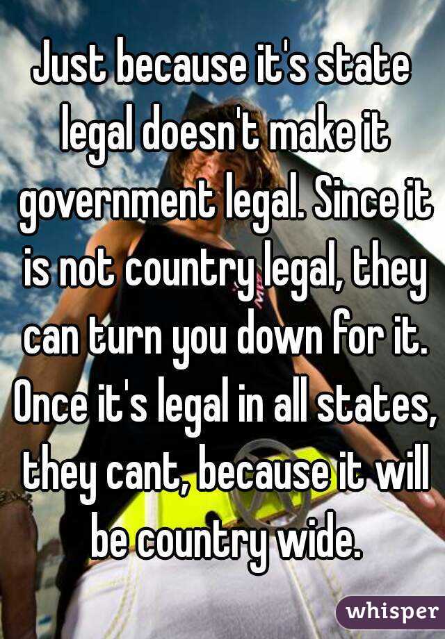 Just because it's state legal doesn't make it government legal. Since it is not country legal, they can turn you down for it. Once it's legal in all states, they cant, because it will be country wide.