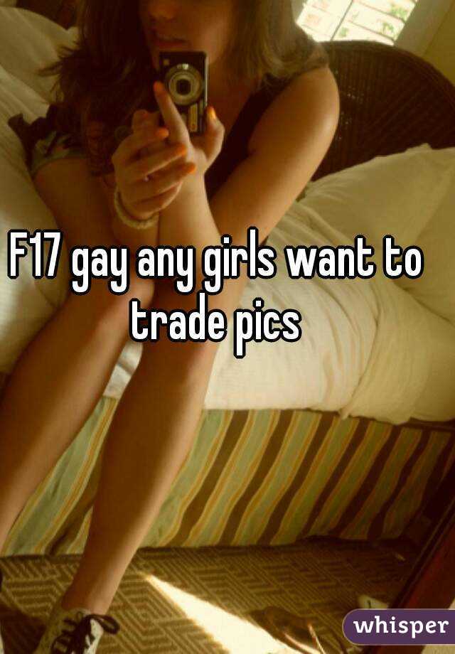 F17 gay any girls want to trade pics 