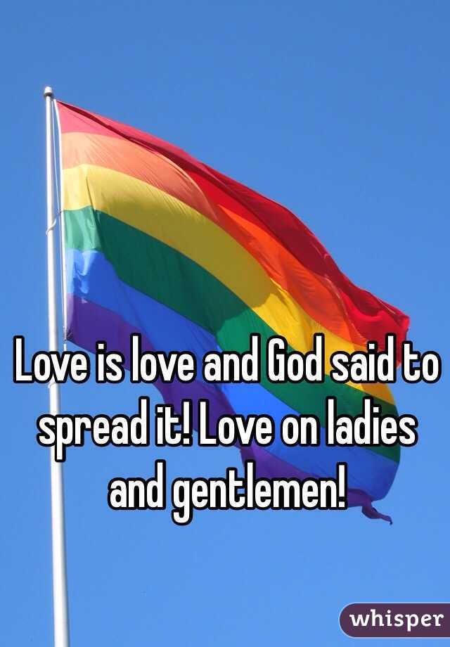Love is love and God said to spread it! Love on ladies and gentlemen!