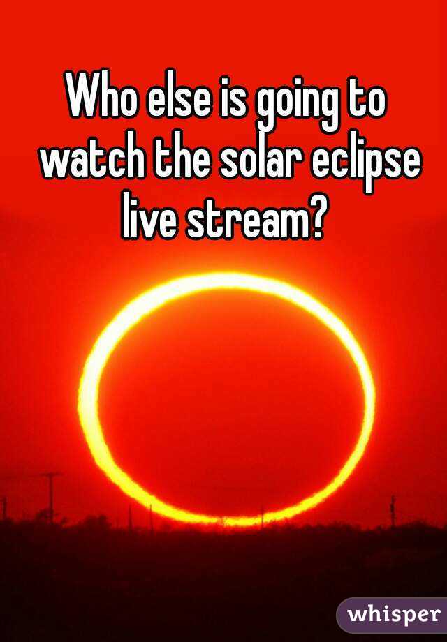Who else is going to watch the solar eclipse live stream? 