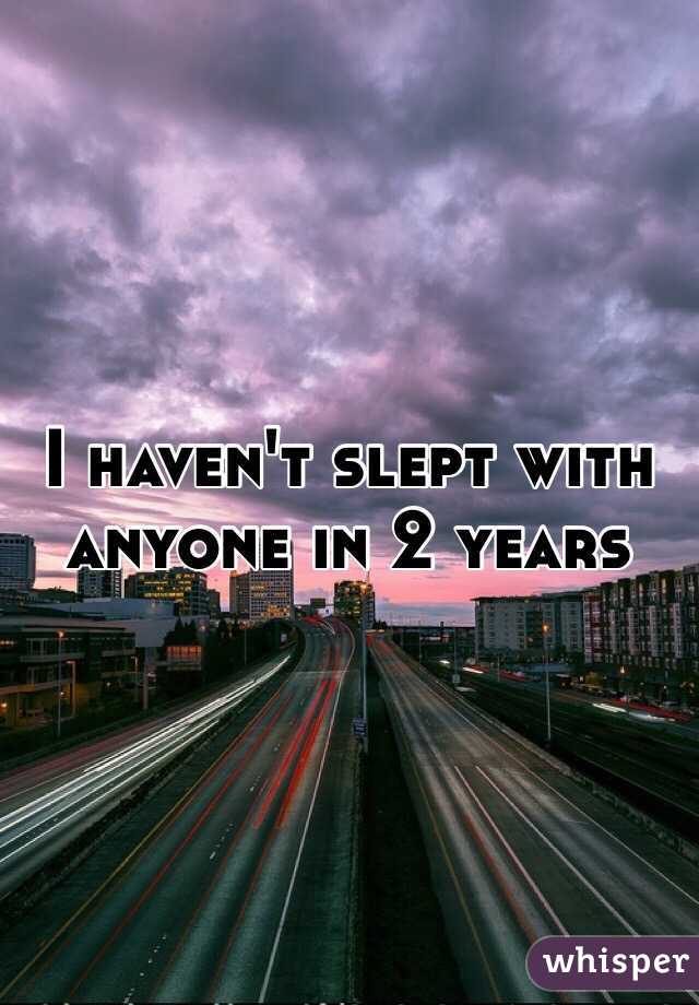 I haven't slept with anyone in 2 years 