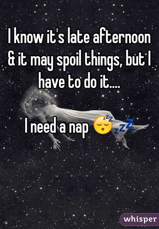 I know it's late afternoon & it may spoil things, but I have to do it....

I need a nap 😴💤