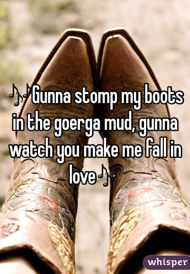 🎶Gunna stomp my boots in the goerga mud, gunna watch you make me fall in love🎶