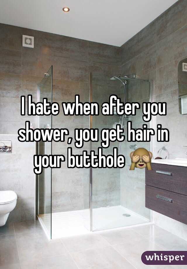 I hate when after you shower, you get hair in your butthole 🙈