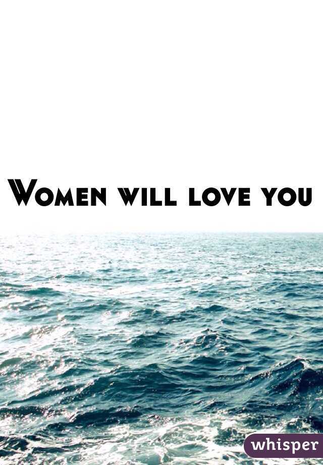Women will love you