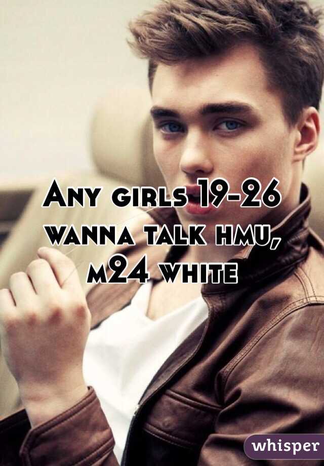 Any girls 19-26 wanna talk hmu, m24 white