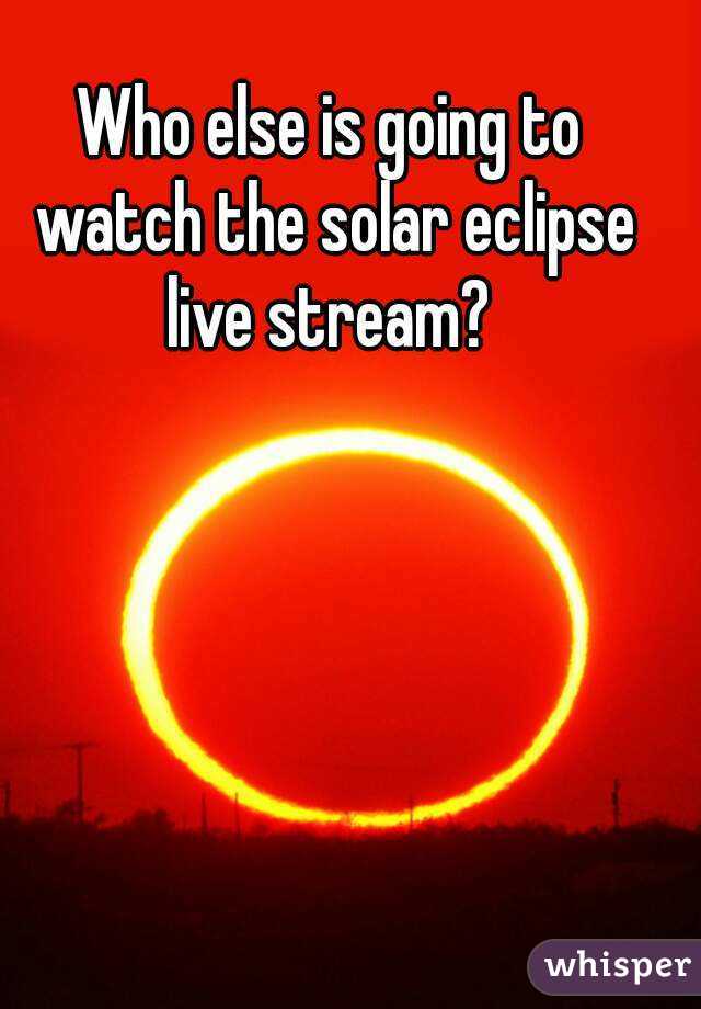 Who else is going to watch the solar eclipse live stream? 
