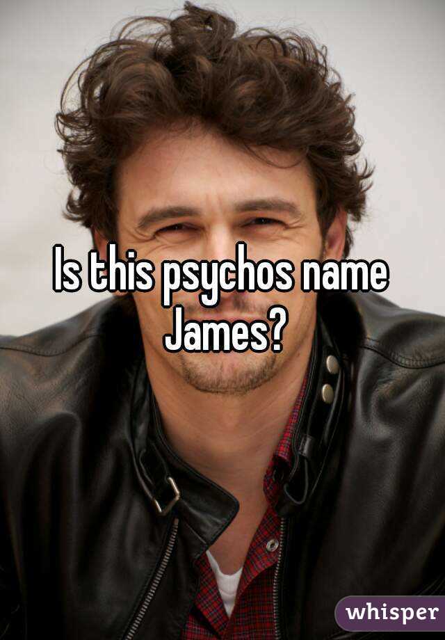 Is this psychos name James?