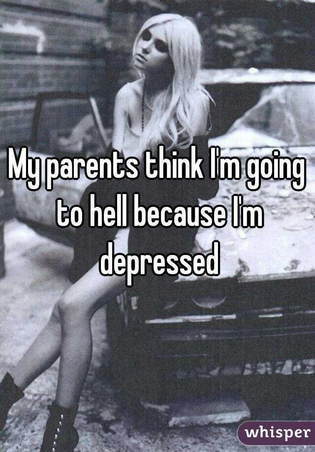 My parents think I'm going to hell because I'm depressed
