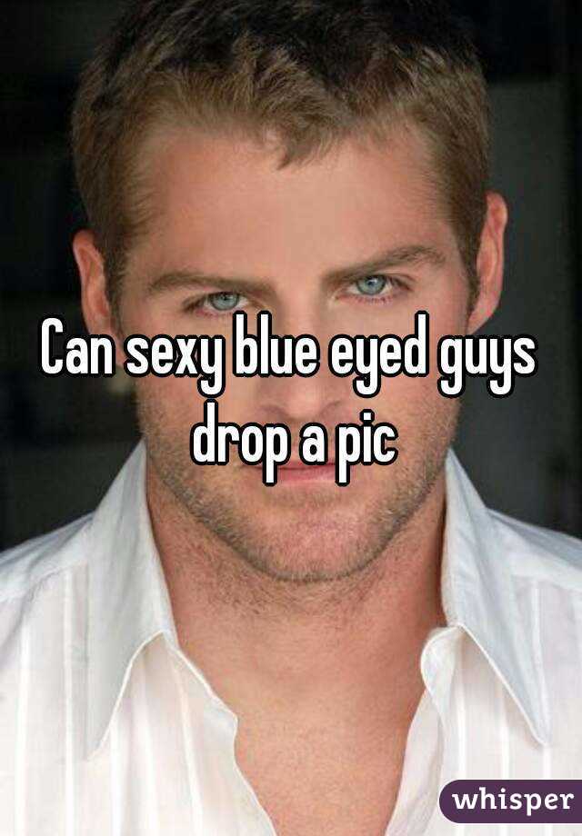 Can sexy blue eyed guys drop a pic