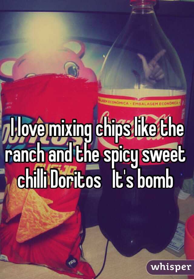  I love mixing chips like the ranch and the spicy sweet chilli Doritos   It's bomb
