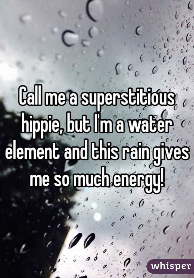 Call me a superstitious hippie, but I'm a water element and this rain gives me so much energy!