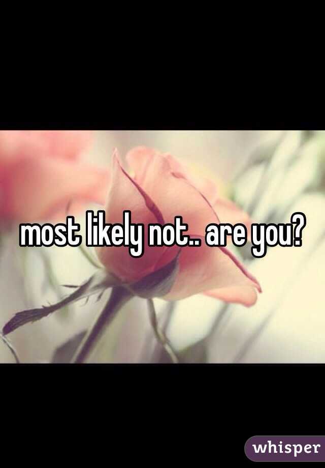 most likely not.. are you?
