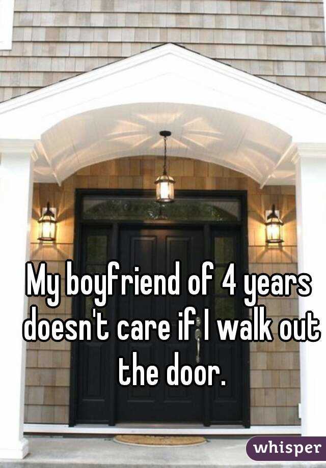 My boyfriend of 4 years doesn't care if I walk out the door.