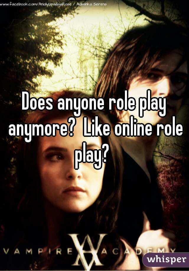 Does anyone role play anymore?  Like online role play?  