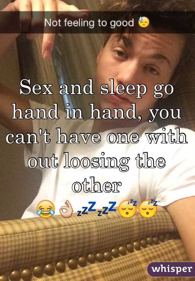 Sex and sleep go hand in hand, you can't have one with out loosing the other 
😂👌💤💤😴😴