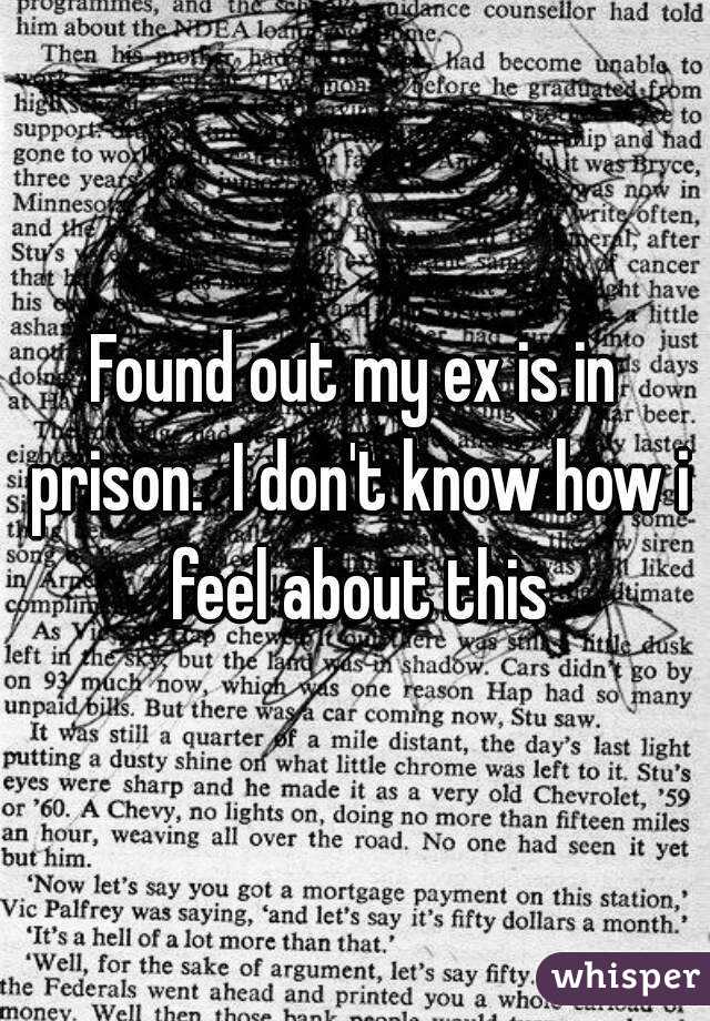 Found out my ex is in prison.  I don't know how i feel about this