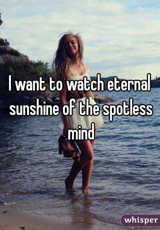 I want to watch eternal sunshine of the spotless mind