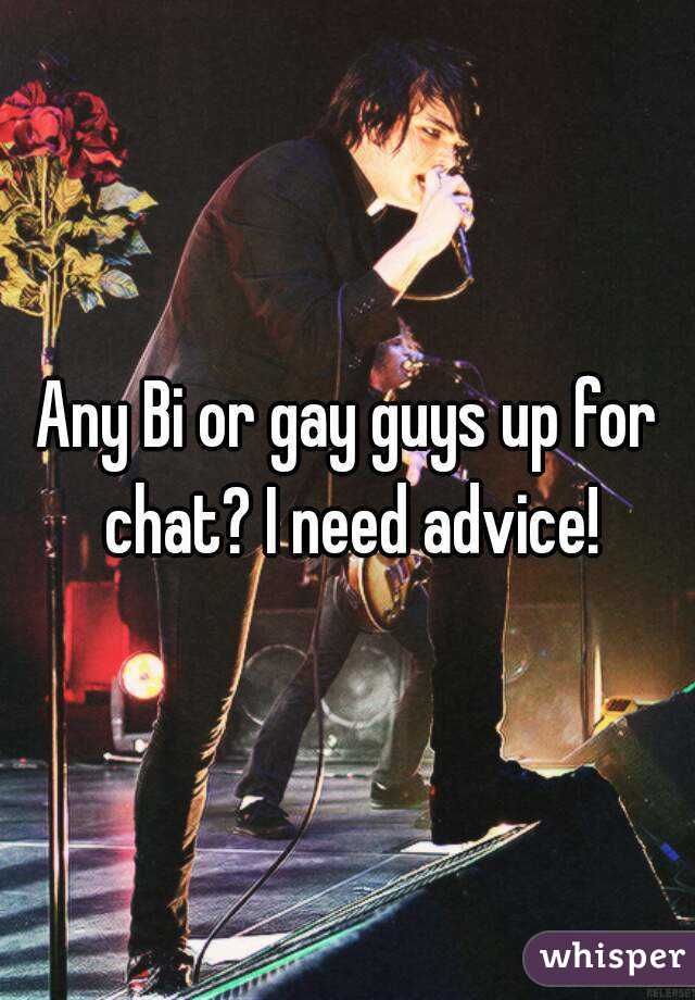 Any Bi or gay guys up for chat? I need advice!