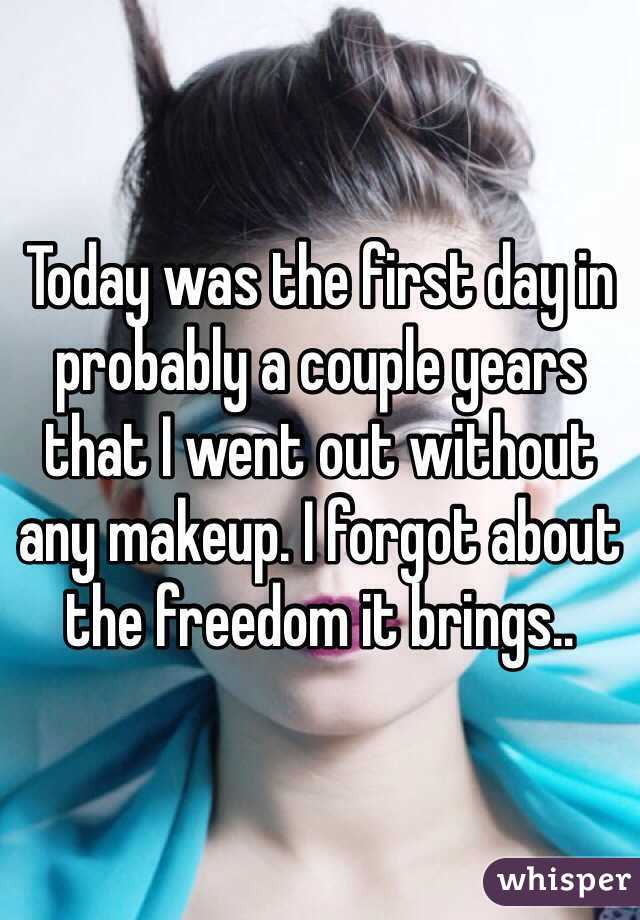 Today was the first day in probably a couple years that I went out without any makeup. I forgot about the freedom it brings..