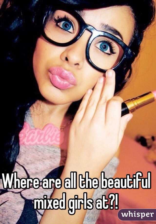 Where are all the beautiful mixed girls at?!