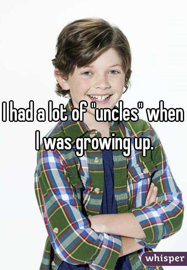 I had a lot of "uncles" when I was growing up.