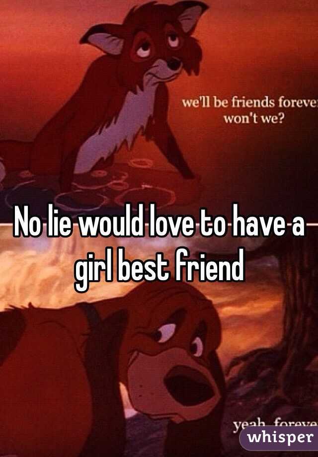 No lie would love to have a girl best friend 