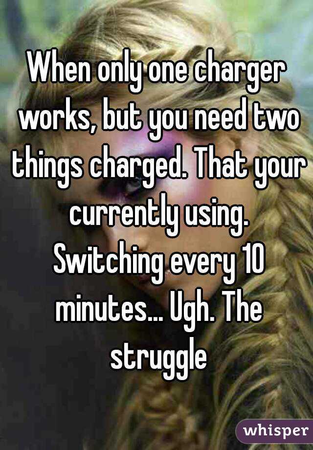 When only one charger works, but you need two things charged. That your currently using. Switching every 10 minutes... Ugh. The struggle