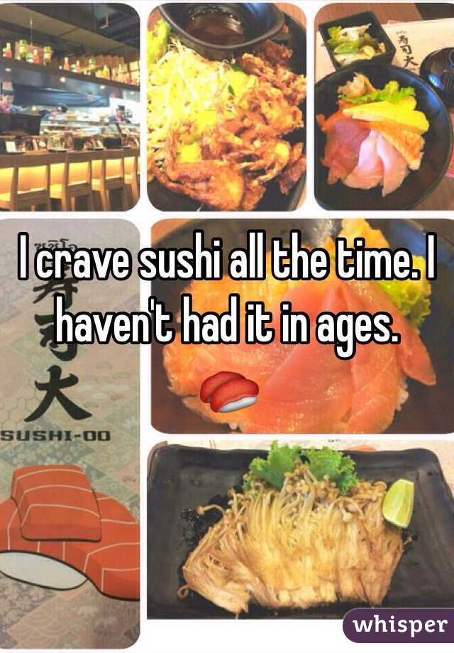 I crave sushi all the time. I haven't had it in ages. 
🍣