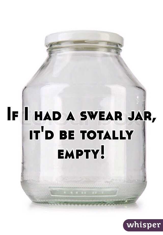 If I had a swear jar, it'd be totally empty! 