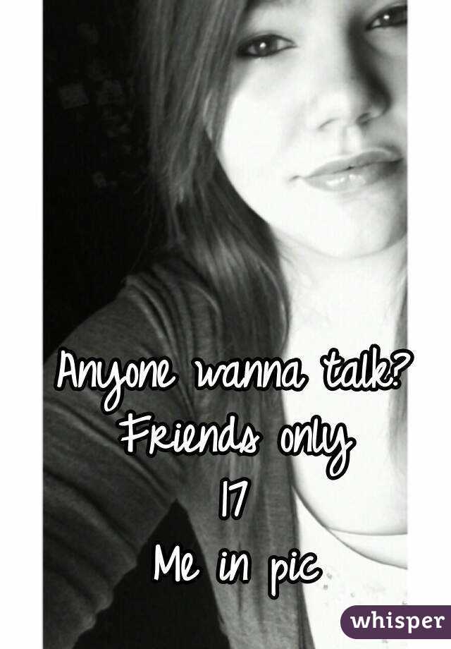 Anyone wanna talk?
Friends only
17
Me in pic