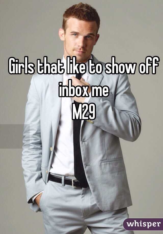 Girls that like to show off inbox me 
M29