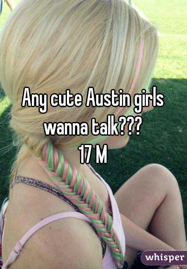 Any cute Austin girls wanna talk??? 
17 M