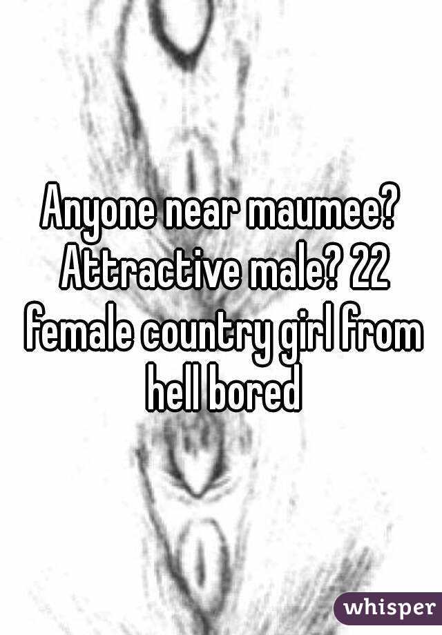 Anyone near maumee? Attractive male? 22 female country girl from hell bored