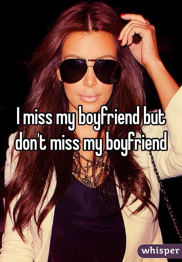 I miss my boyfriend but don't miss my boyfriend 