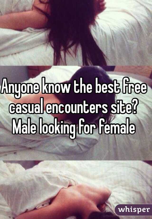 Anyone know the best free casual encounters site? Male looking for female