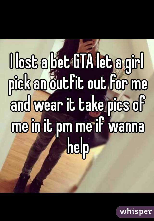 I lost a bet GTA let a girl pick an outfit out for me and wear it take pics of me in it pm me if wanna help