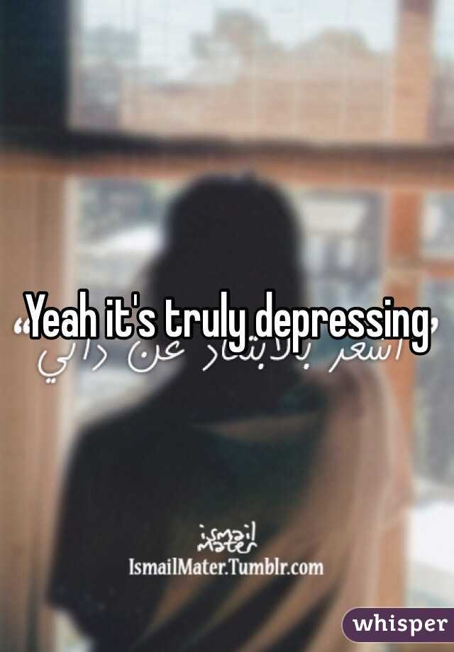 Yeah it's truly depressing 