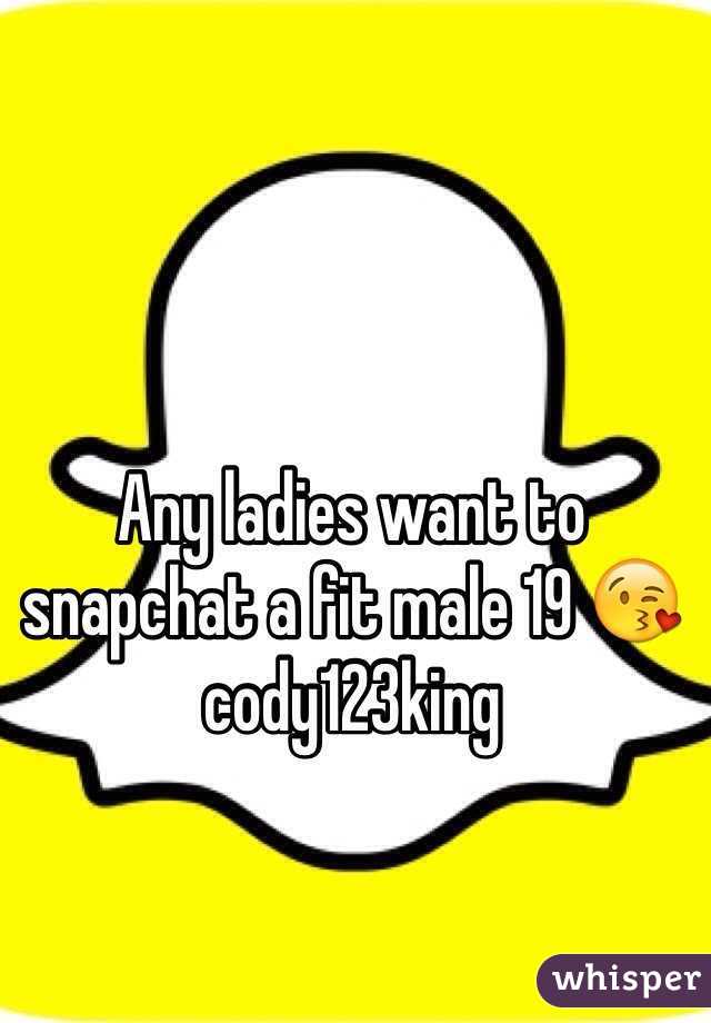 Any ladies want to snapchat a fit male 19 😘 cody123king