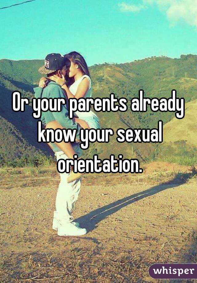 Or your parents already know your sexual orientation.