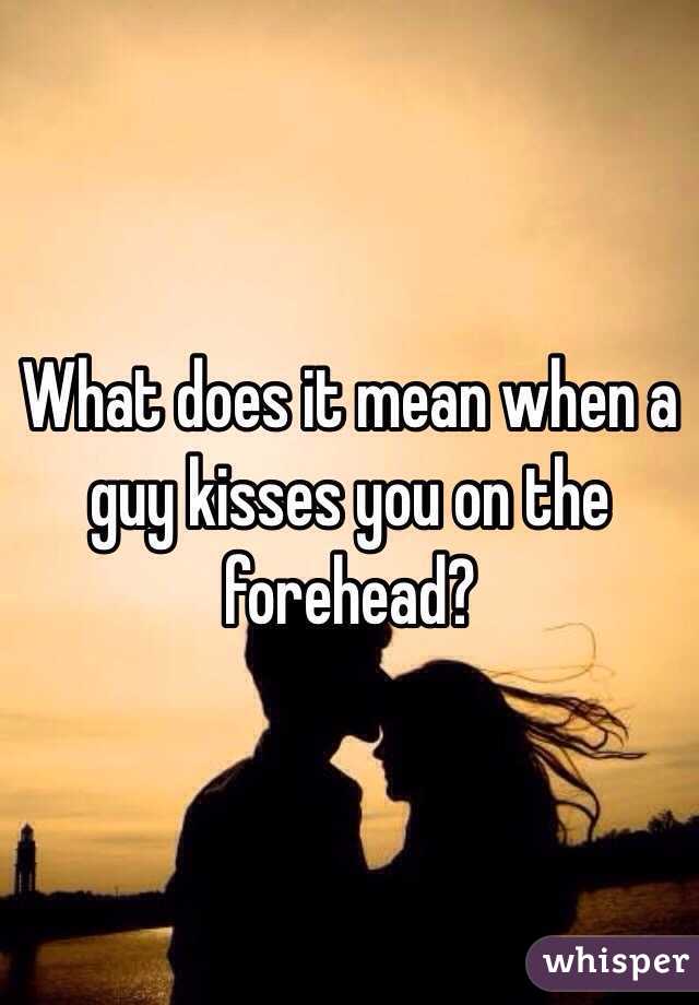 What does it mean when a guy kisses you on the forehead? 