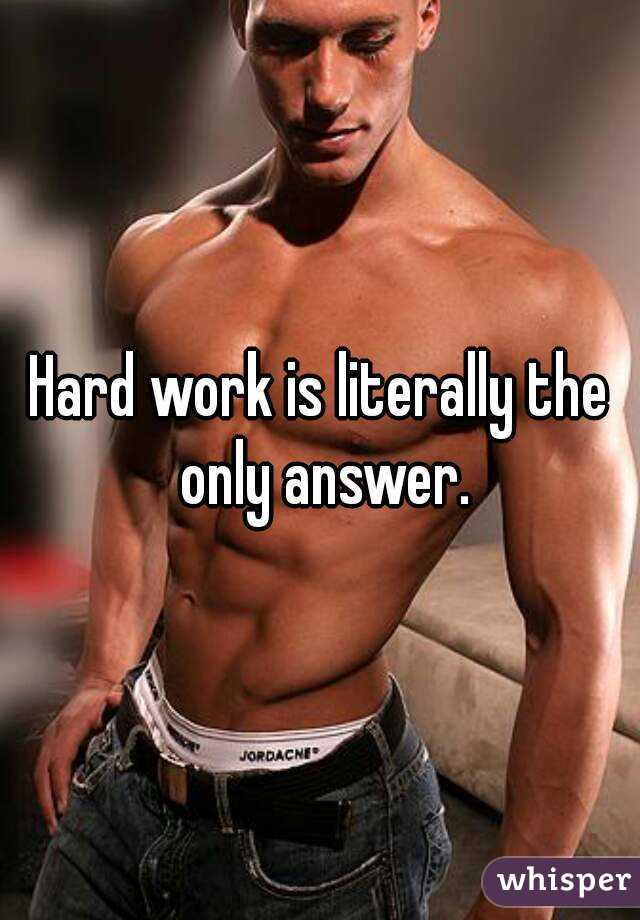 Hard work is literally the only answer.