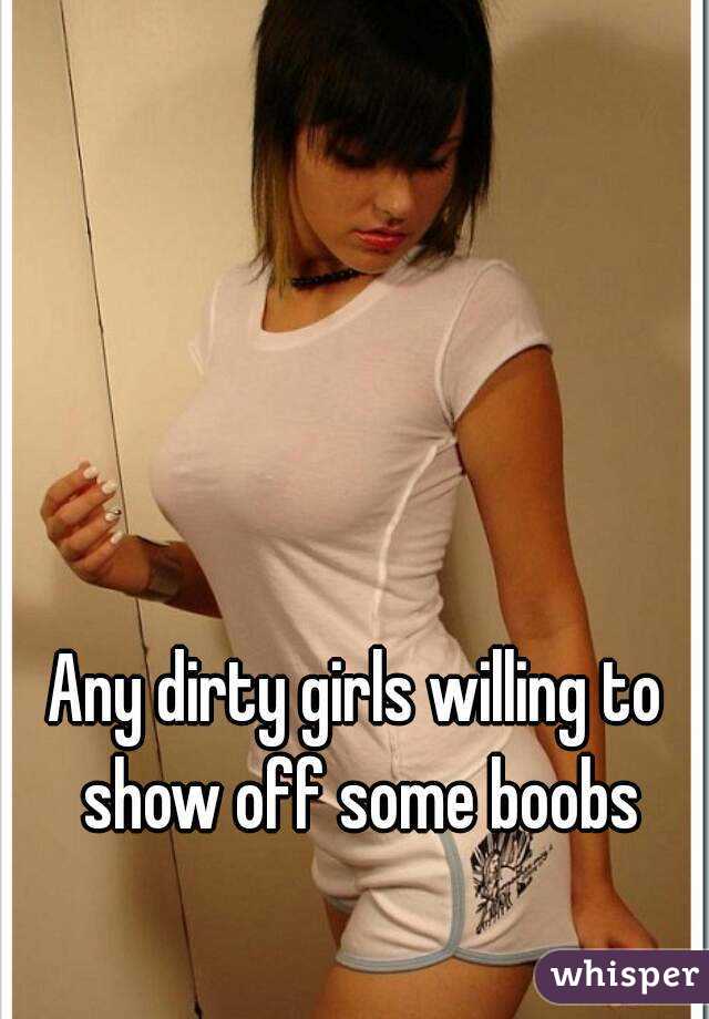 Any dirty girls willing to show off some boobs