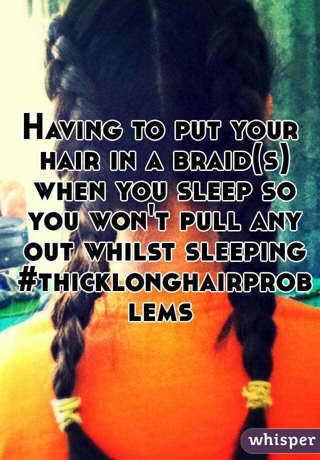 Having to put your hair in a braid(s) when you sleep so you won't pull any out whilst sleeping #thicklonghairproblems