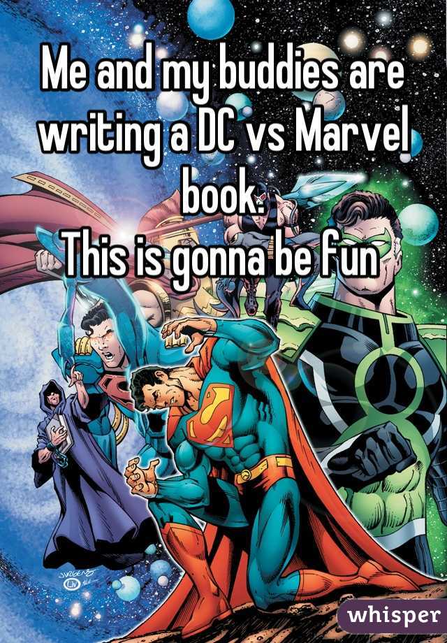 Me and my buddies are writing a DC vs Marvel book. 
This is gonna be fun 