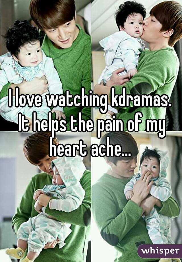 I love watching kdramas. It helps the pain of my heart ache... 