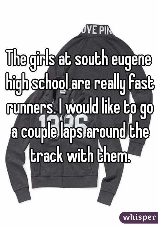 The girls at south eugene high school are really fast runners. I would like to go a couple laps around the track with them.