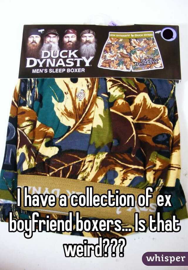 I have a collection of ex boyfriend boxers... Is that weird???