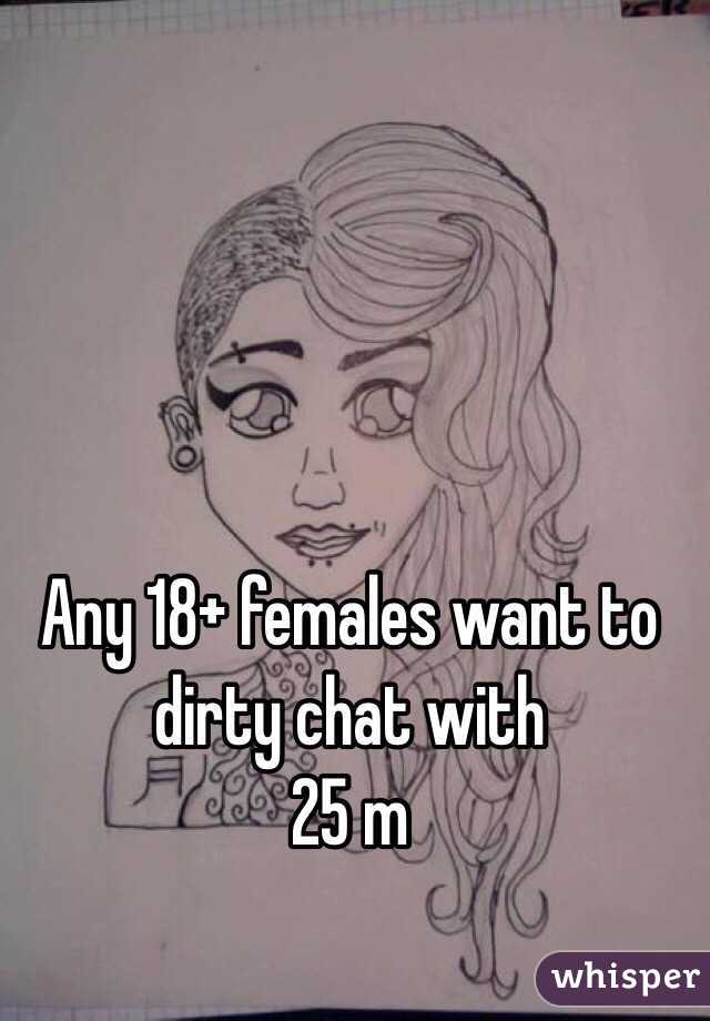 Any 18+ females want to dirty chat with 
25 m