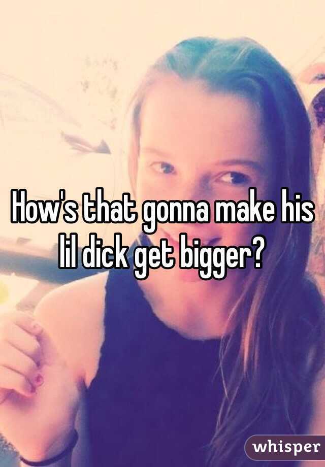 How's that gonna make his lil dick get bigger?